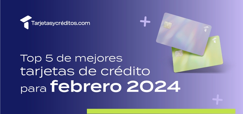 Mejores tarjetas de crédito febrero 2024