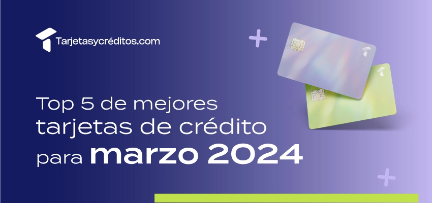 Mejores tarjetas de crédito marzo 2024