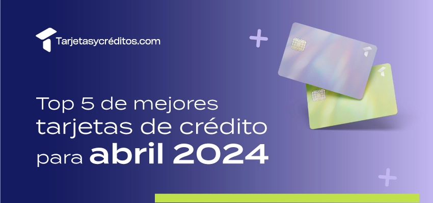 Mejores tarjetas de crédito abril 2024