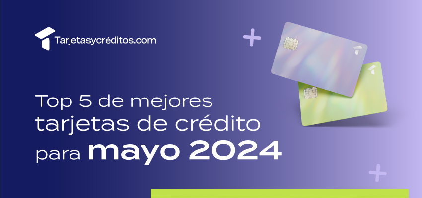 Mejores tarjetas de crédito mayo 2024